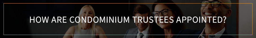 How Are Condominium Trustees Appointed?