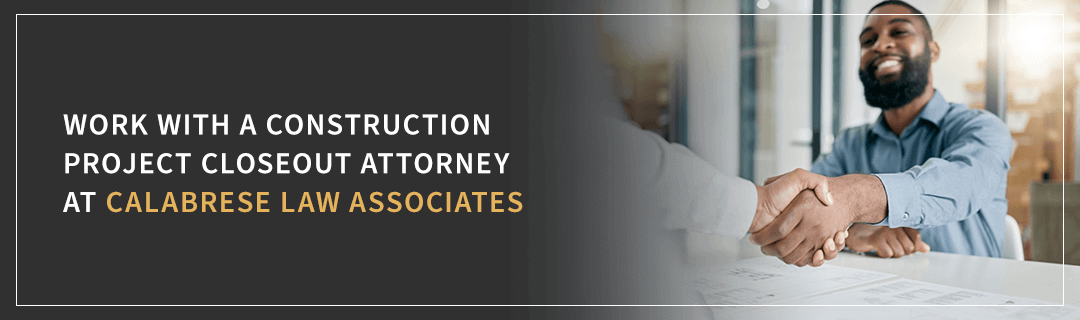 Contact Calabrese Law Associates for assistance with construction project closeouts