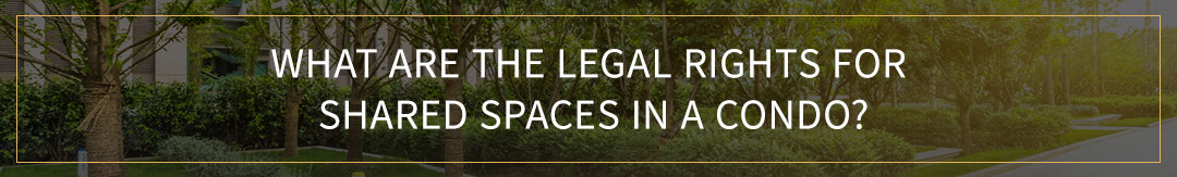 What Are the Legal Rights for Shared Spaces in a Condo?